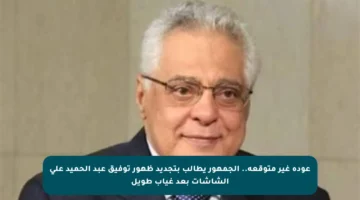 عودة غير متوقعة.. الجمهور يطالب بتجديد ظهور توفيق عبد الحميد على الشاشات بعد غياب طويل
